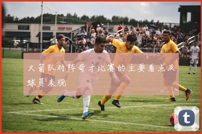 火箭队对阵奇才比赛的主要看点及球员表现