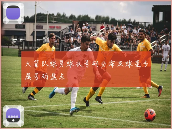 火箭队球员球衣号码分布及球星专属号码盘点